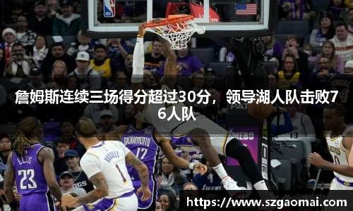 詹姆斯连续三场得分超过30分，领导湖人队击败76人队