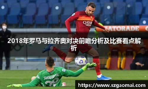 2018年罗马与拉齐奥对决前瞻分析及比赛看点解析